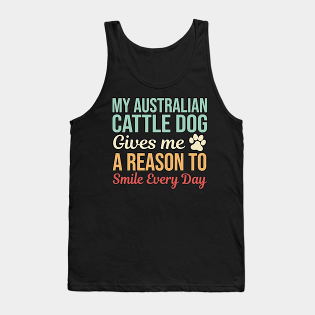 My Australian Cattle Dog Gives A Reason To Smile Tank Top by White Martian